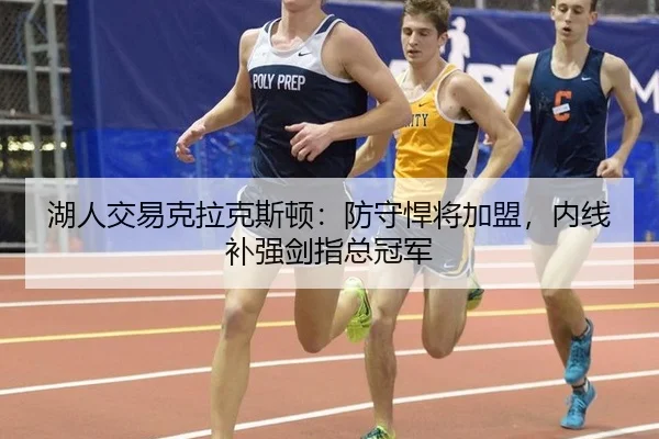 湖人交易克拉克斯顿：防守悍将加盟，内线补强剑指总冠军