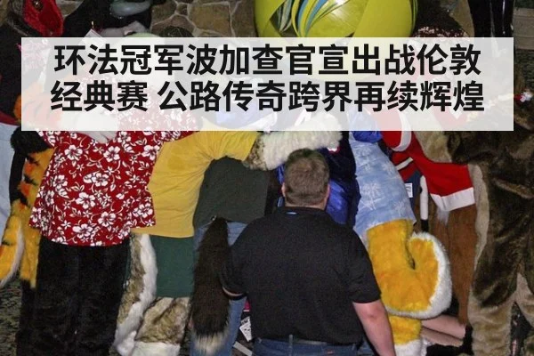 环法冠军波加查官宣出战伦敦经典赛 公路传奇跨界再续辉煌